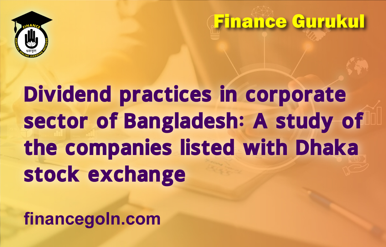 Dividend practices in corporate sector of Bangladesh: A study of the companies listed with Dhaka stock exchange